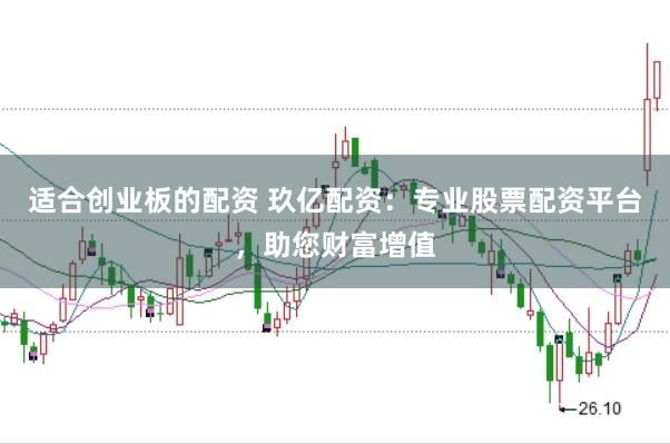 适合创业板的配资 玖亿配资：专业股票配资平台，助您财富增值
