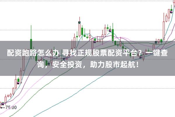 配资跑路怎么办 寻找正规股票配资平台？一键查询，安全投资，助力股市起航！