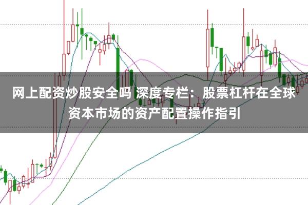 网上配资炒股安全吗 深度专栏：股票杠杆在全球资本市场的资产配置操作指引