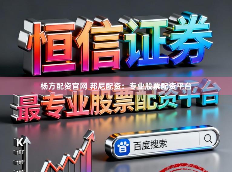 杨方配资官网 邦尼配资：专业股票配资平台