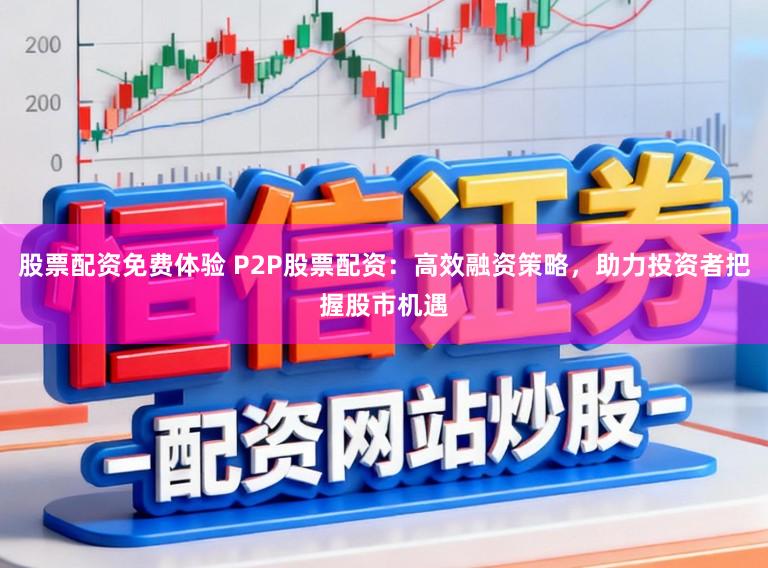 股票配资免费体验 P2P股票配资:高效融资策略,助力投资者把握股市机遇
