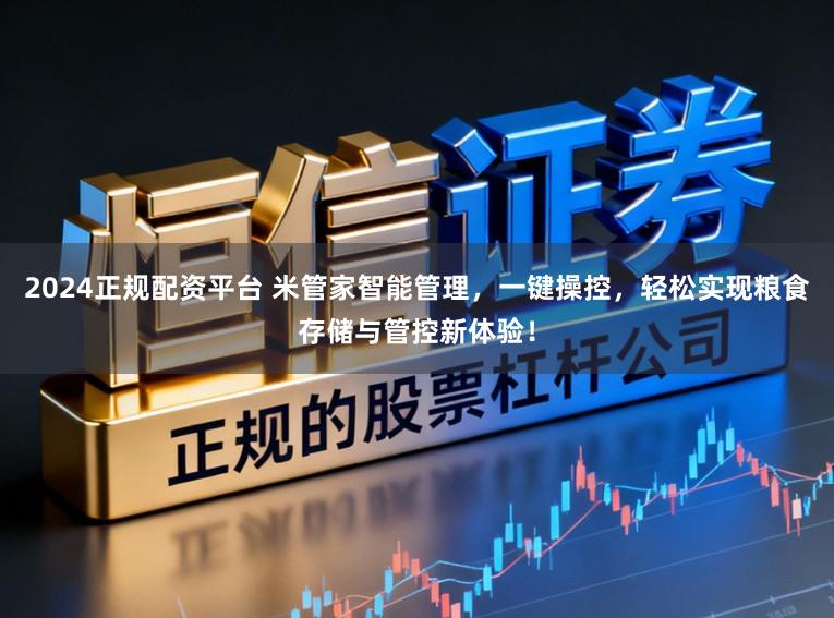2024正规配资平台 米管家智能管理，一键操控，轻松实现粮食存储与管控新体验！