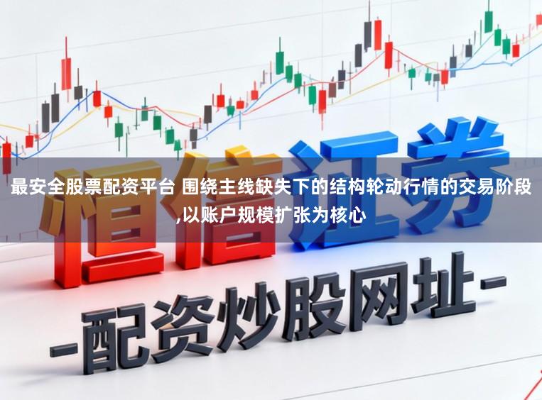 最安全股票配资平台 围绕主线缺失下的结构轮动行情的交易阶段,以账户规模扩张为核心