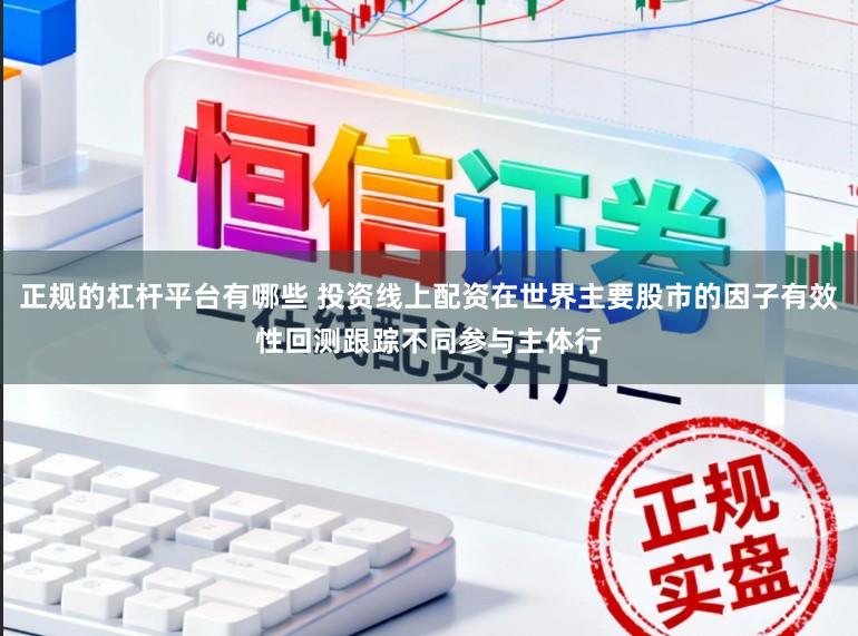 正规的杠杆平台有哪些 投资线上配资在世界主要股市的因子有效性回测跟踪不同参与主体行