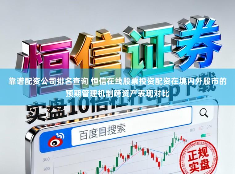 靠谱配资公司排名查询 恒信在线股票投资配资在境内外股市的预期管理机制跨资产表现对比