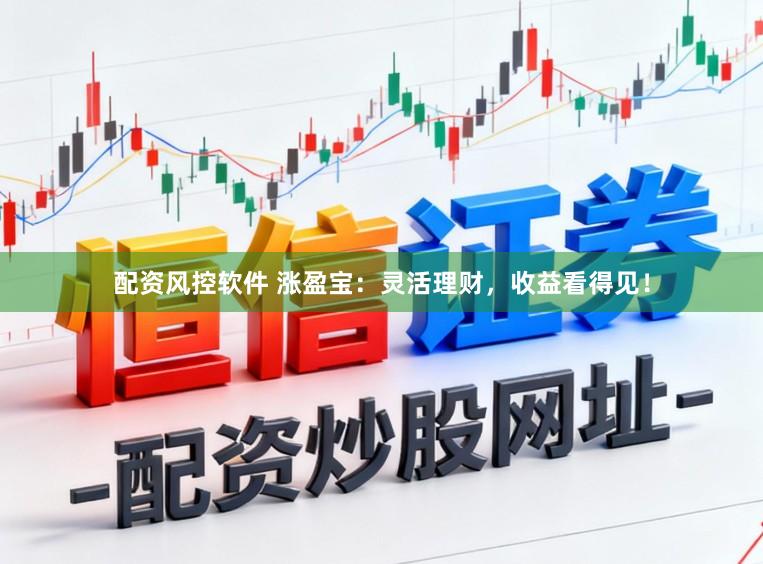 配资风控软件 涨盈宝：灵活理财，收益看得见！