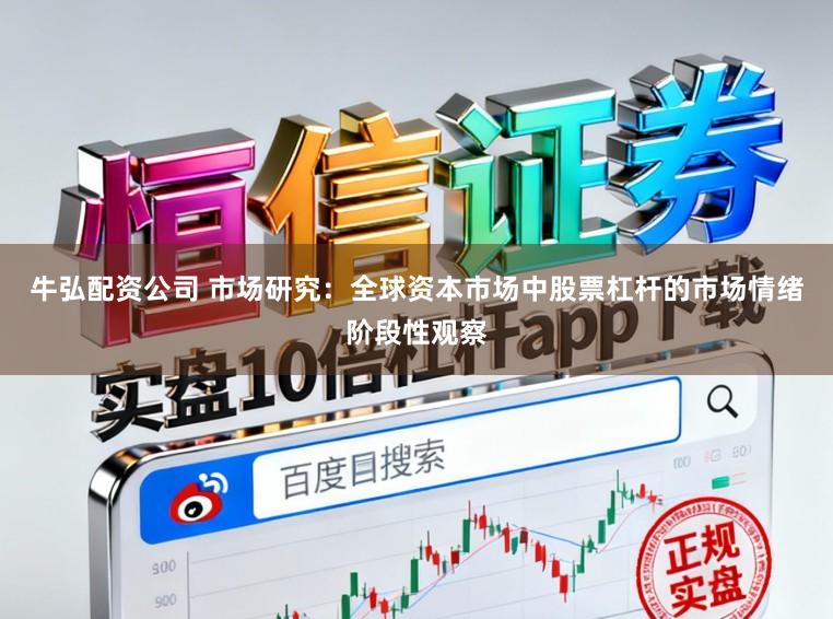 牛弘配资公司 市场研究：全球资本市场中股票杠杆的市场情绪阶段性观察