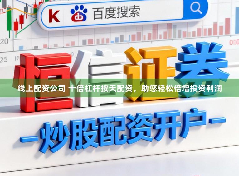 线上配资公司 十倍杠杆按天配资，助您轻松倍增投资利润