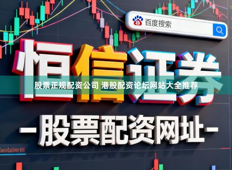 股票正规配资公司 港股配资论坛网站大全推荐