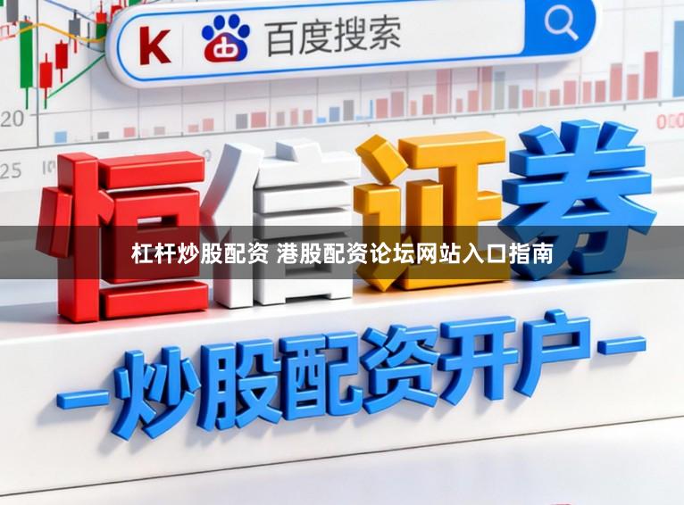 杠杆炒股配资 港股配资论坛网站入口指南
