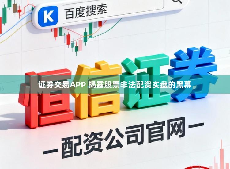 证券交易APP 揭露股票非法配资实盘的黑幕