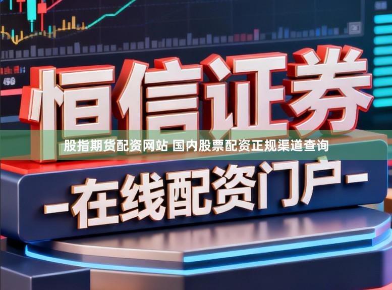 股指期货配资网站 国内股票配资正规渠道查询