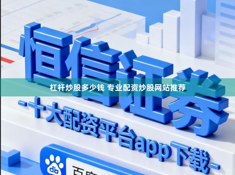 杠杆炒股多少钱 专业配资炒股网站推荐