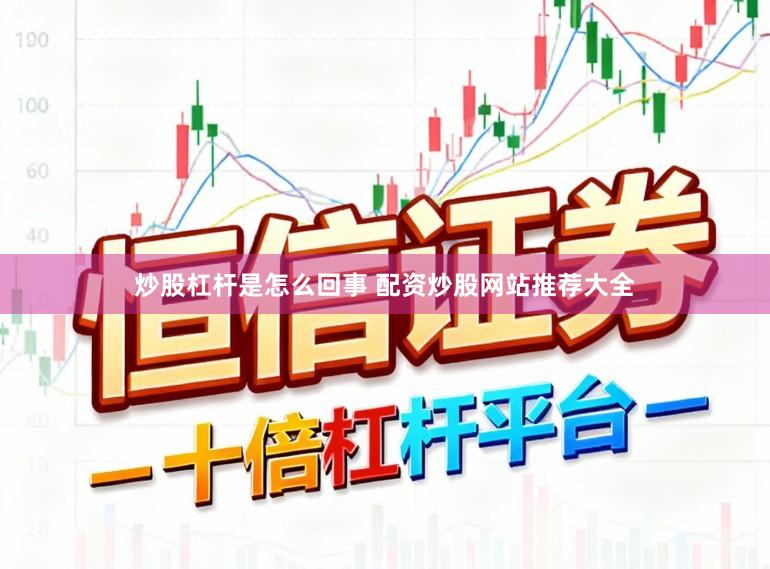 炒股杠杆是怎么回事 配资炒股网站推荐大全