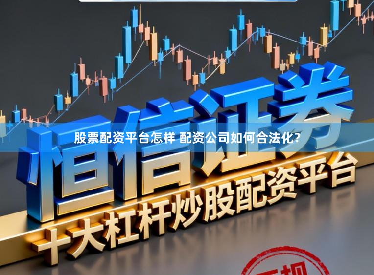 股票配资平台怎样 配资公司如何合法化？