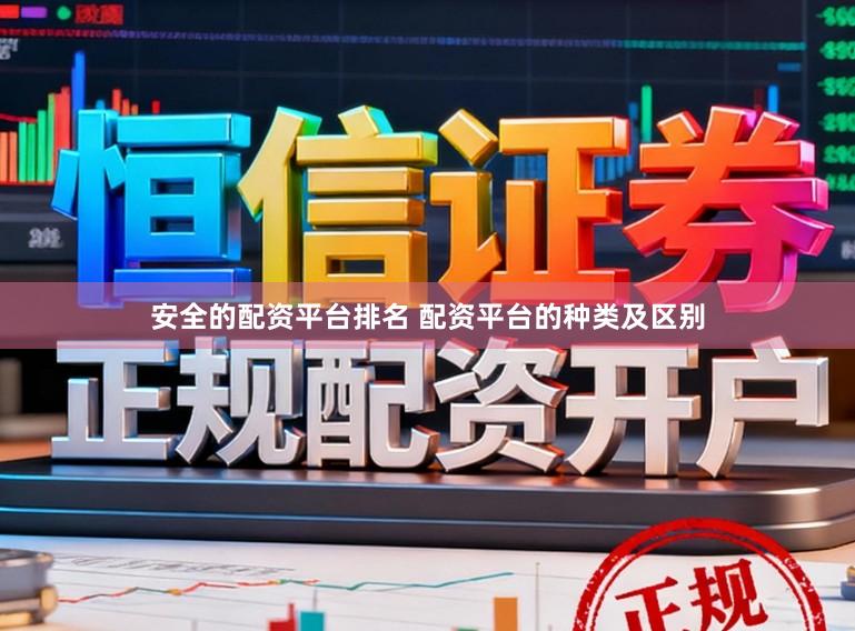 安全的配资平台排名 配资平台的种类及区别