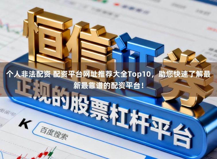个人非法配资 配资平台网址推荐大全Top10，助您快速了解最新最靠谱的配资平台！