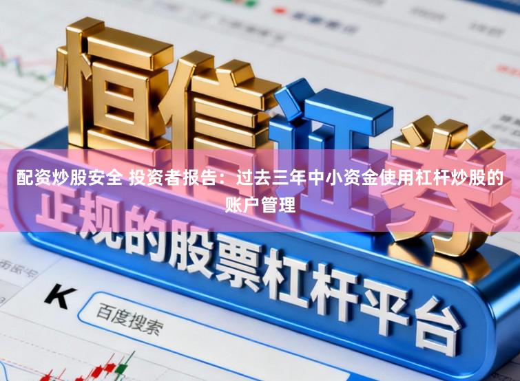配资炒股安全 投资者报告：过去三年中小资金使用杠杆炒股的账户管理