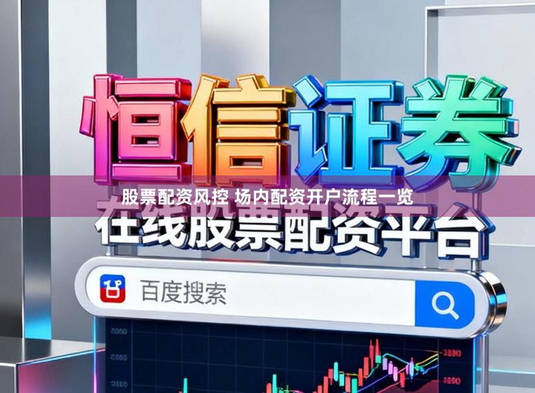 股票配资风控 场内配资开户流程一览