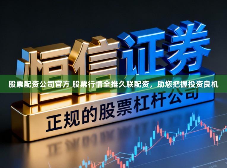 股票配资公司官方 股票行情全推久联配资，助您把握投资良机