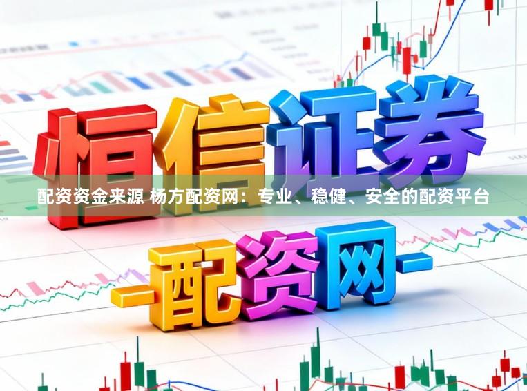 配资资金来源 杨方配资网:专业、稳健、安全的配资平台