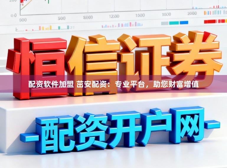 配资软件加盟 茁安配资:专业平台,助您财富增值